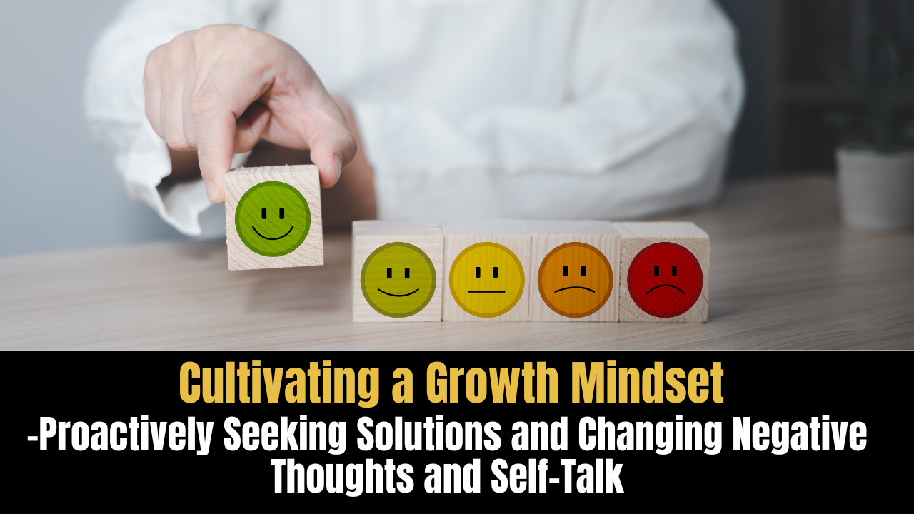 Cultivating a Growth Mindset - Proactively Seeking Solutions and Changing Negative Thoughts and Self-Talk