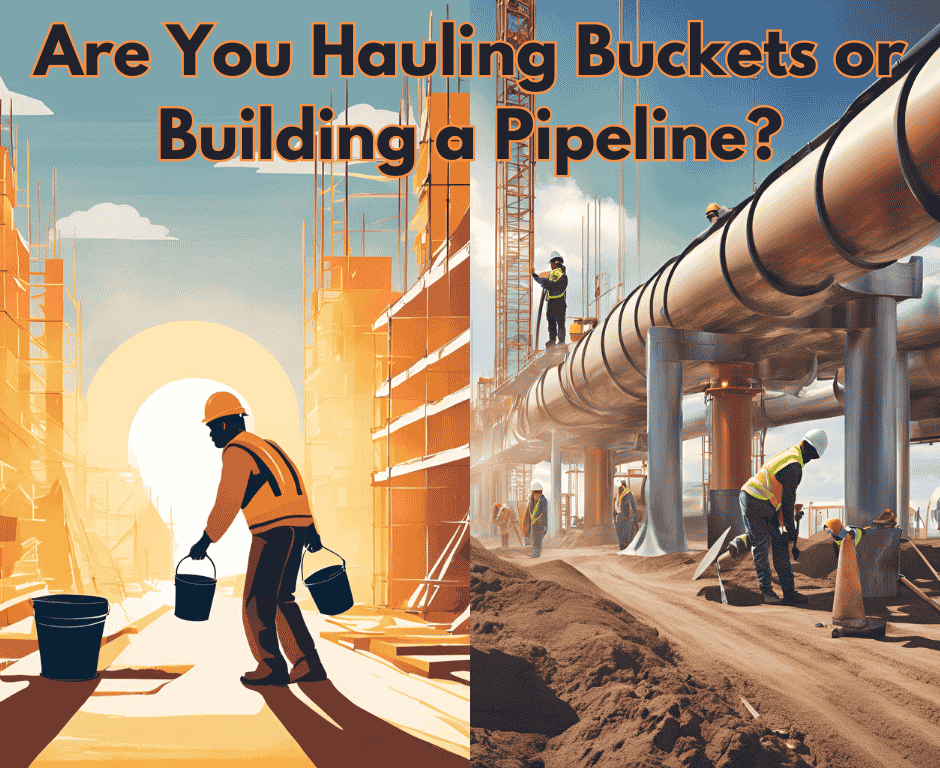 Are You Hauling Buckets or Building a Pipeline? 