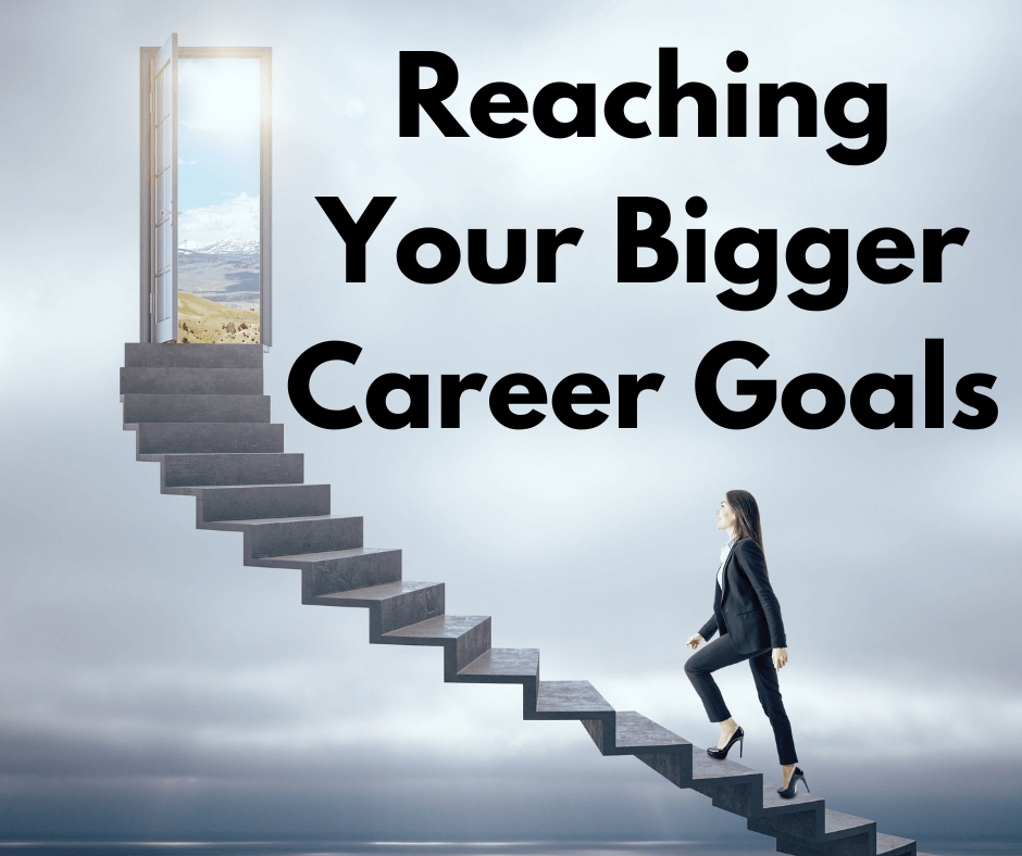 Reaching Your Bigger Career Goals